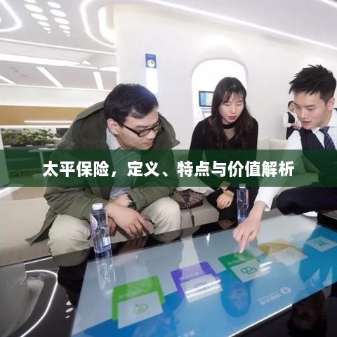 太平保险,定义、特色与价值深度解析-图1 太平保险,定义、特色与价值深度解析-图1