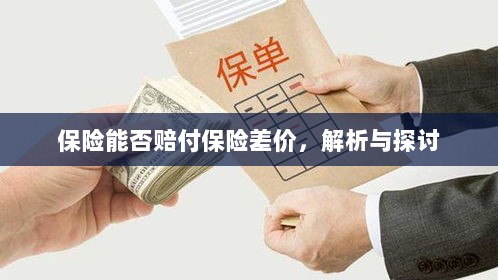 保险能否赔付保险差价,深度解析与探讨-图1 保险能否赔付保险差价,深度解析与探讨-图1
