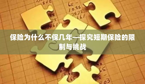 探究短期保险的局限与挑战,为何保险不选择长期保障?-图1 探究短期保险的局限与挑战,为何保险不选择长期保障?-图1