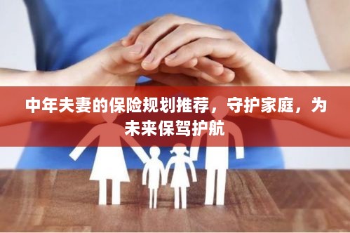中年夫妻的保险规划指南，守护家庭未来，护航幸福生活-图1