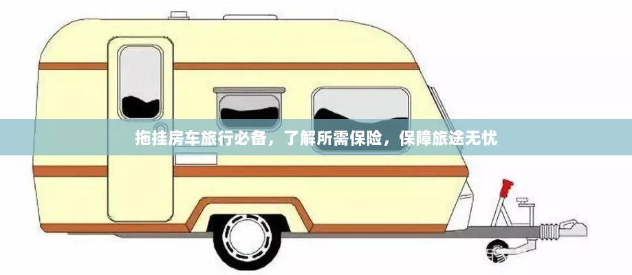 拖挂房车旅行必备知识，了解保险，无忧旅途保障攻略-图1