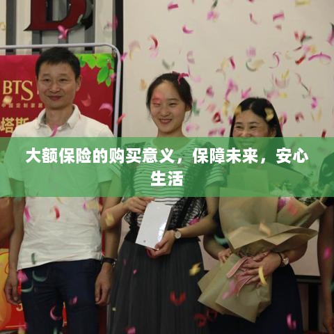 大额保险的购买意义，保障未来，安心生活-图1