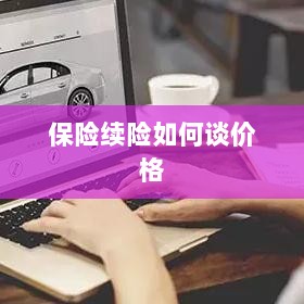 保险续险价格谈判攻略-图1