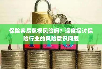 保险行业风险意识探讨,不容忽视的风险与挑战-图1 保险行业风险意识探讨,不容忽视的风险与挑战-图1