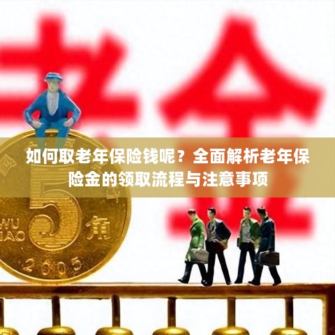 全面解析,老年保险金的领取流程与注意事项指南——如何顺利领取老年保险金?-图1 全面解析,老年保险金的领取流程与注意事项指南——如何顺利领取老年保险金?-图1