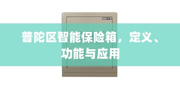 普陀区智能保险箱,定义、功能及应用领域概览-图1 普陀区智能保险箱,定义、功能及应用领域概览-图1
