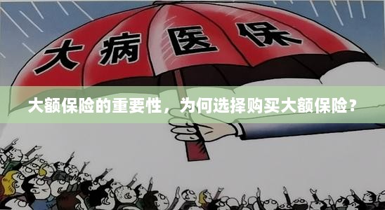 大额保险的重要性,为何选择购买?-图1 大额保险的重要性,为何选择购买?-图1