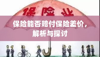 保险能否赔付保险差价,深度解析与探讨-图1 保险能否赔付保险差价,深度解析与探讨-图1