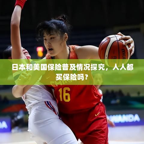 日本与美国保险普及情况探究,全民保险覆盖还是选择性购买?-图1 日本与美国保险普及情况探究,全民保险覆盖还是选择性购买?-图1