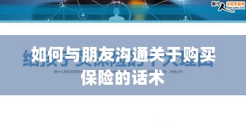 如何与朋友沟通购买保险的技巧与话术-图1 如何与朋友沟通购买保险的技巧与话术-图1