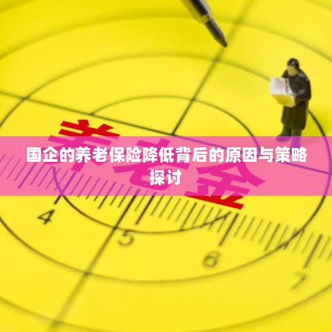 国企养老保险降低背后的原因探究及策略探讨-图1 国企养老保险降低背后的原因探究及策略探讨-图1