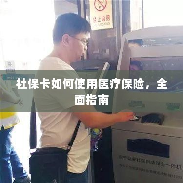 社保卡医疗保险使用指南,全面解析使用流程-图1 社保卡医疗保险使用指南,全面解析使用流程-图1
