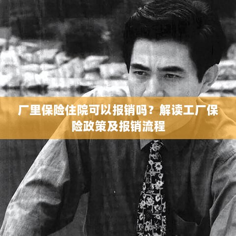 解读工厂保险政策,住院费用能否报销及报销流程详解-图1 解读工厂保险政策,住院费用能否报销及报销流程详解-图1