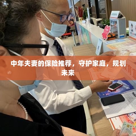 中年夫妻必备保障，守护家庭，规划未来的保险推荐-图1
