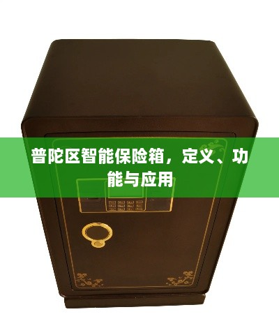 普陀区智能保险箱,定义、功能及应用领域概览-图1 普陀区智能保险箱,定义、功能及应用领域概览-图1