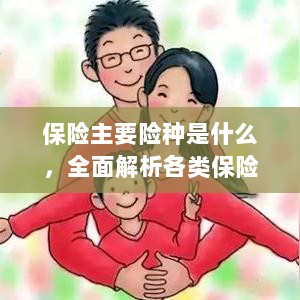 全面解析保险主要险种及其重要性介绍-图1