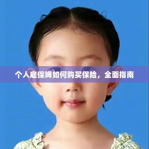 个人雇保姆保险购买指南,全面解析与攻略-图1 个人雇保姆保险购买指南,全面解析与攻略-图1