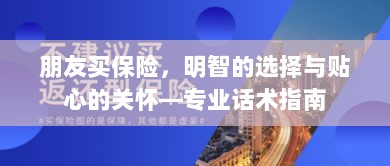 专业话术指南，朋友买保险——明智选择与贴心关怀之道-图1