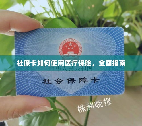 社保卡医疗保险使用指南,全面解析使用流程-图1 社保卡医疗保险使用指南,全面解析使用流程-图1